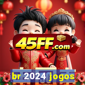 br 2024 jogos